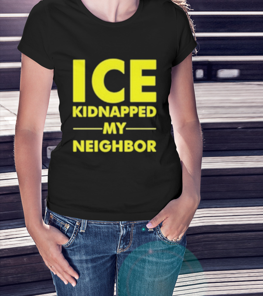 ICE Kidnapped My Neighbor Bold Yellow Statement T-Shirt