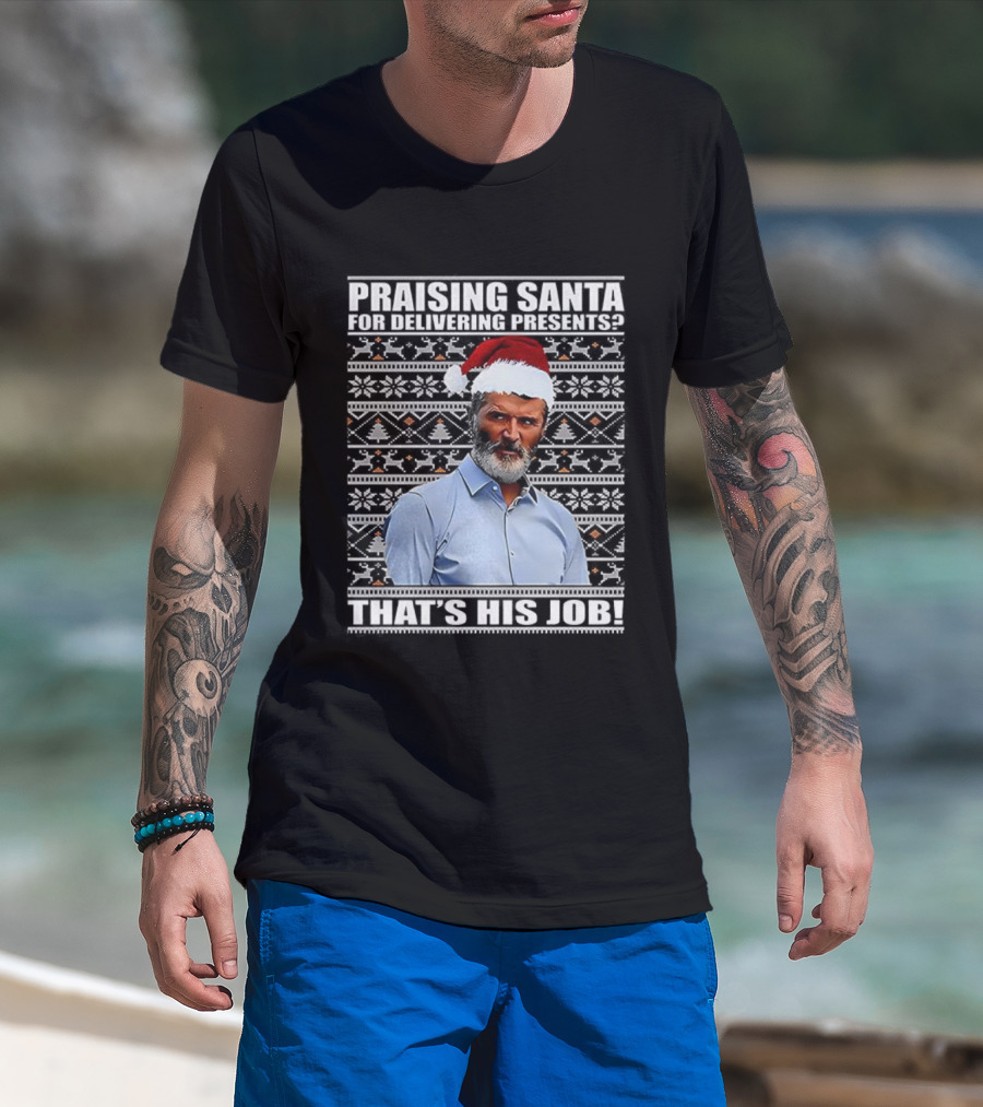 Praising Santa Ugly Christmas That's His Job Roy Keane Festive Humor T-Shirt