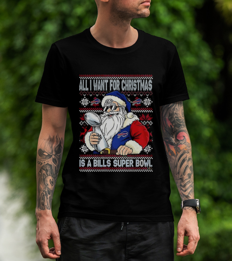 All I Want For Christmas Is A Bills Super Bowl Santa Claus Ugly Christmas T-Shirt