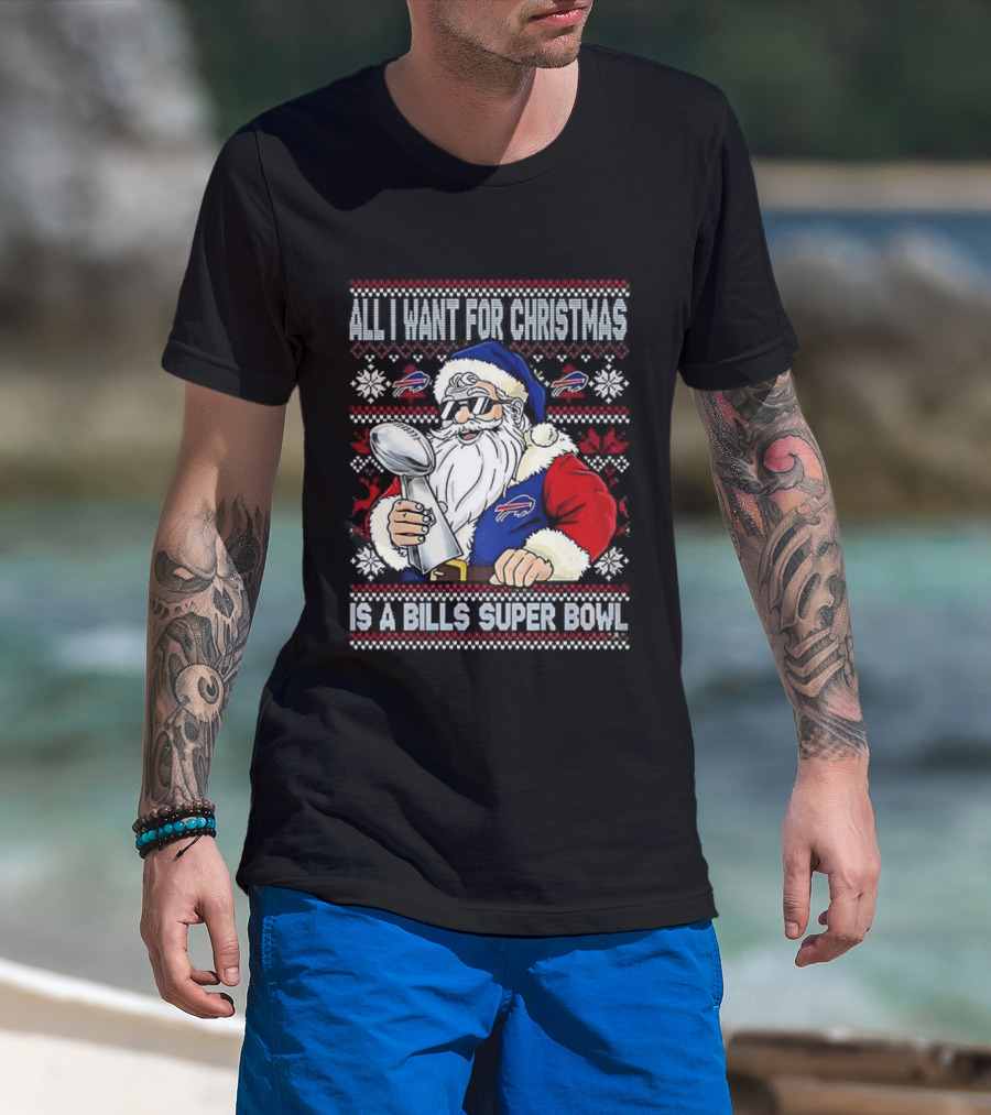 All I Want For Christmas Is A Bills Super Bowl Santa Claus Ugly Christmas T-Shirt