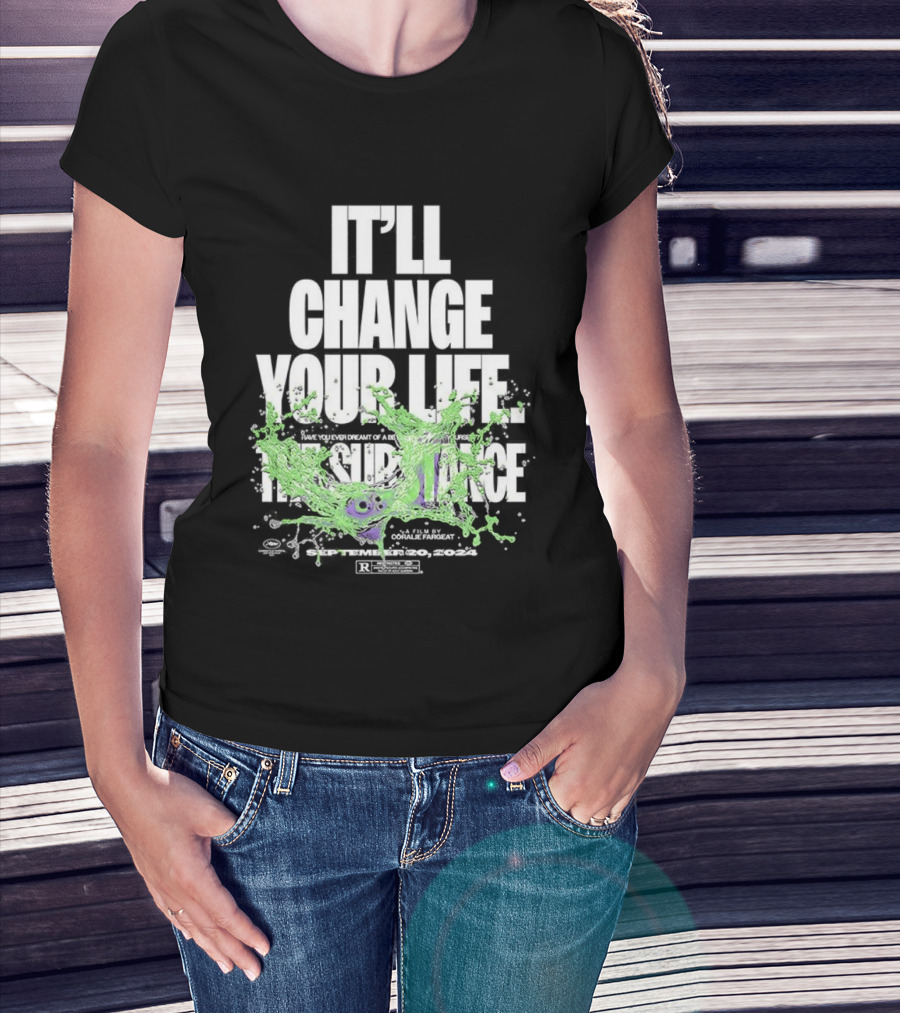 The Substance It'll Change Your Life A Film By Coralie Fargeat T-Shirt