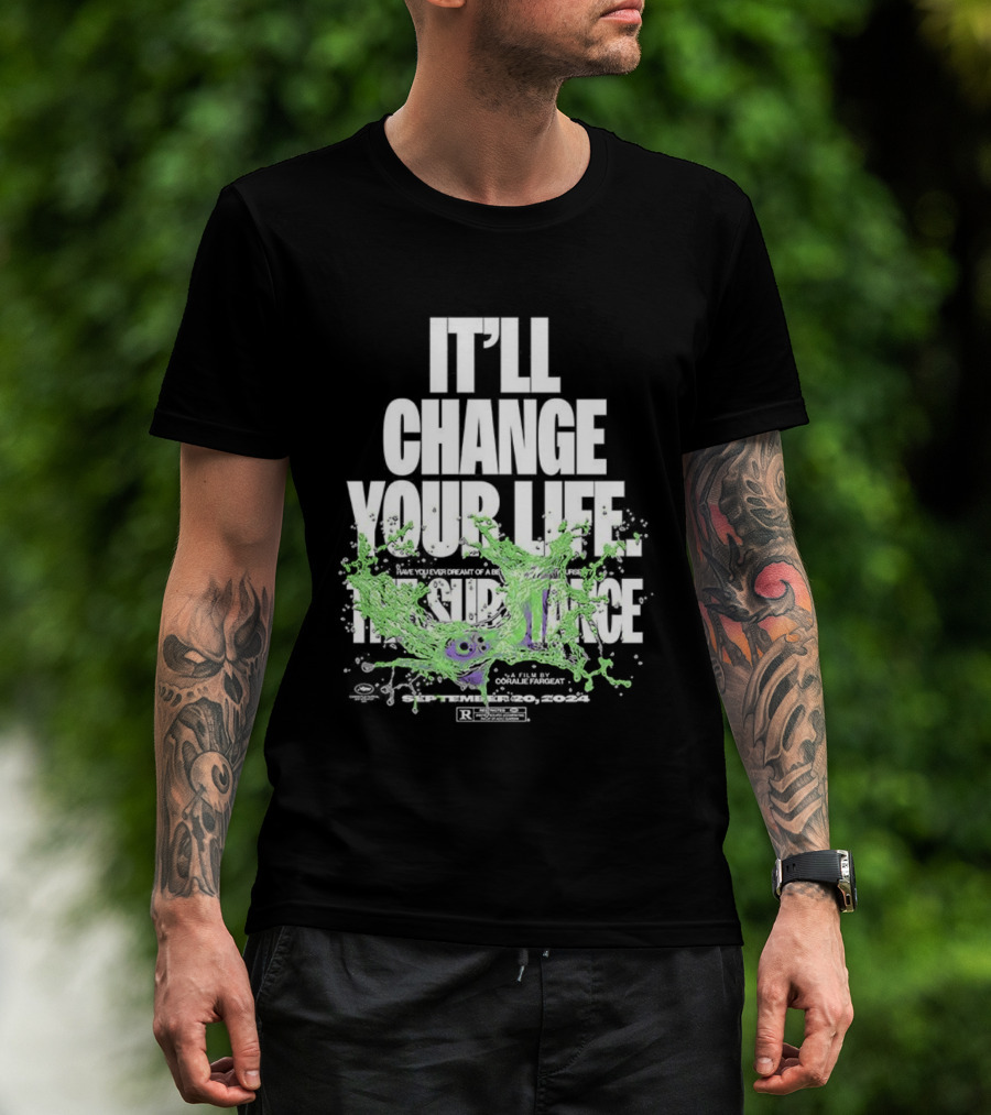 The Substance It'll Change Your Life A Film By Coralie Fargeat T-Shirt