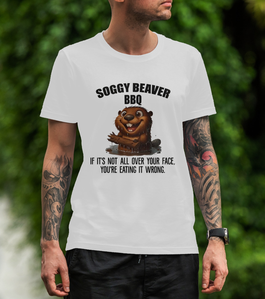Soggy Beaver BBQ If It's Not All Over Your Face You're Eating It Wrong T-Shirt