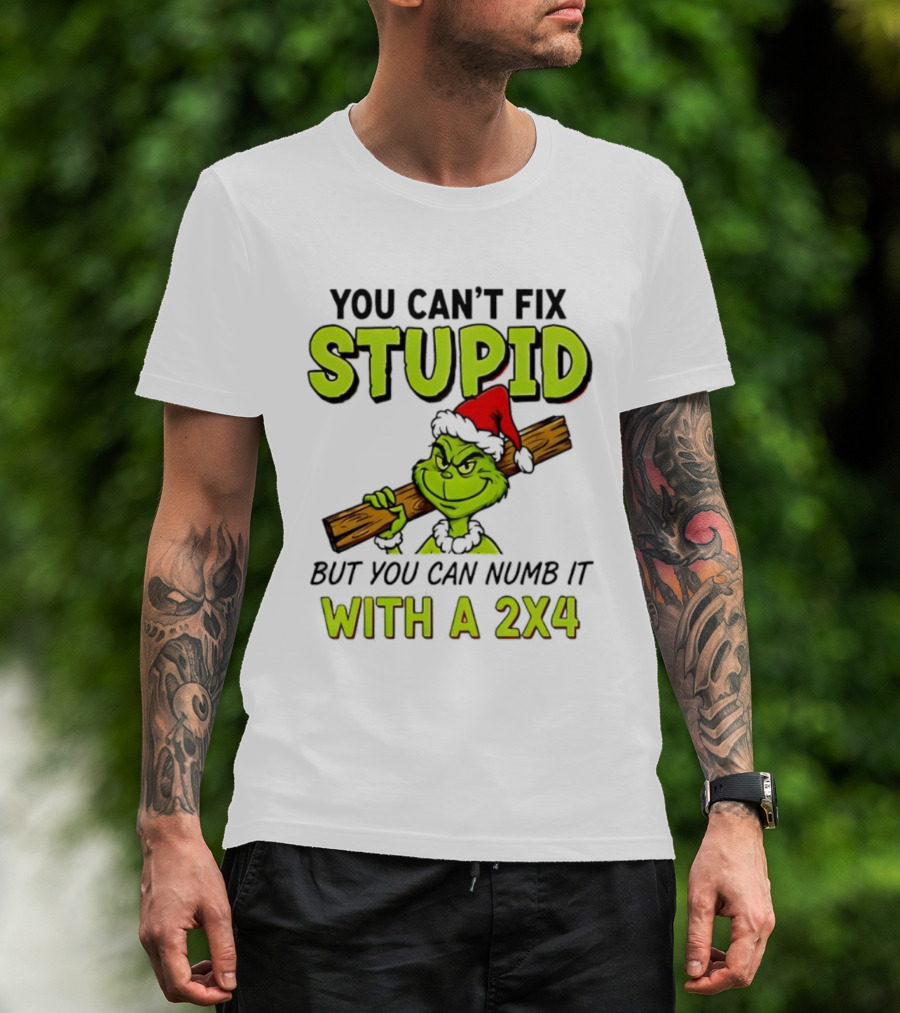You Can't Fix Stupid Grinch Santa Hat Numb It With A 2x4 T-Shirt