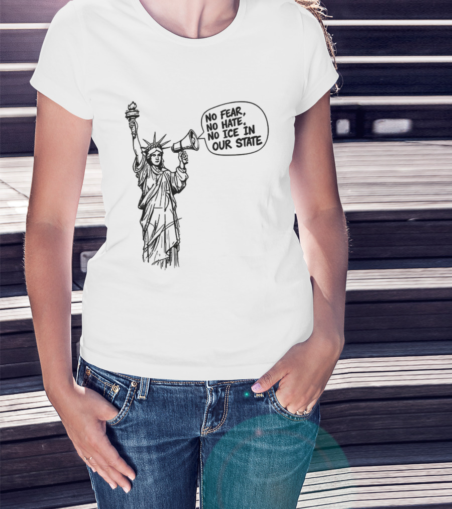 Statue Of Liberty No Fear No Hate No ICE In Our State T-Shirt