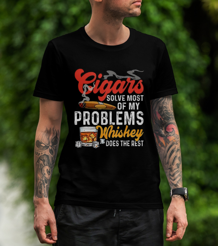 Cigars Solve Most Of My Problems Whiskey Does The Rest T-Shirt