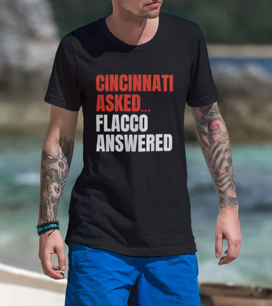 Cincinnati Asked Flacco Answered Joe Flacco Cincinnati Bengals T-Shirt