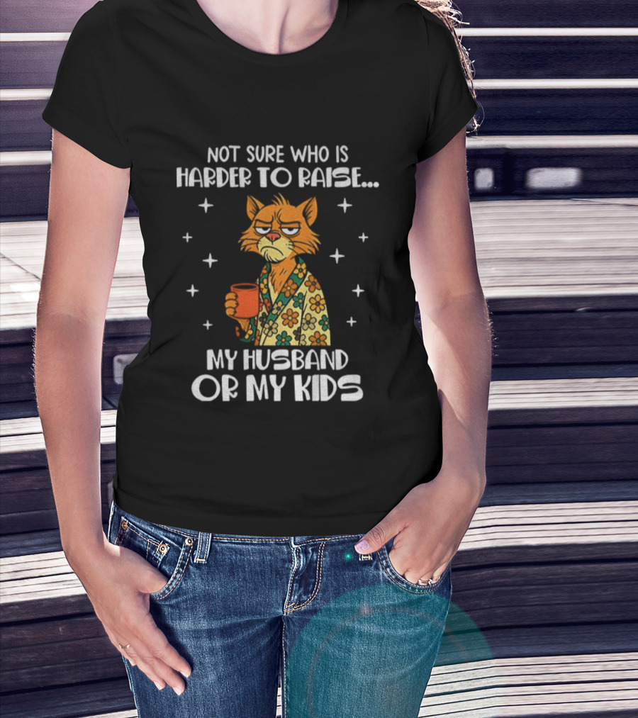 Not Sure Who Is Harder To Raise My Husband Or My Kids Sad Cat Coffee Lover T-Shirt