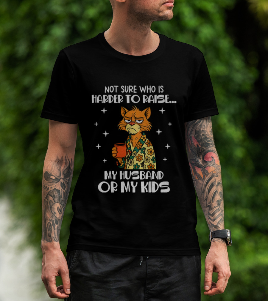 Not Sure Who Is Harder To Raise My Husband Or My Kids Sad Cat Coffee Lover T-Shirt