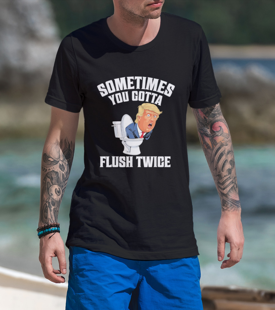 Sometimes You Gotta Flush Twice Trump Toilet Humor T-Shirt