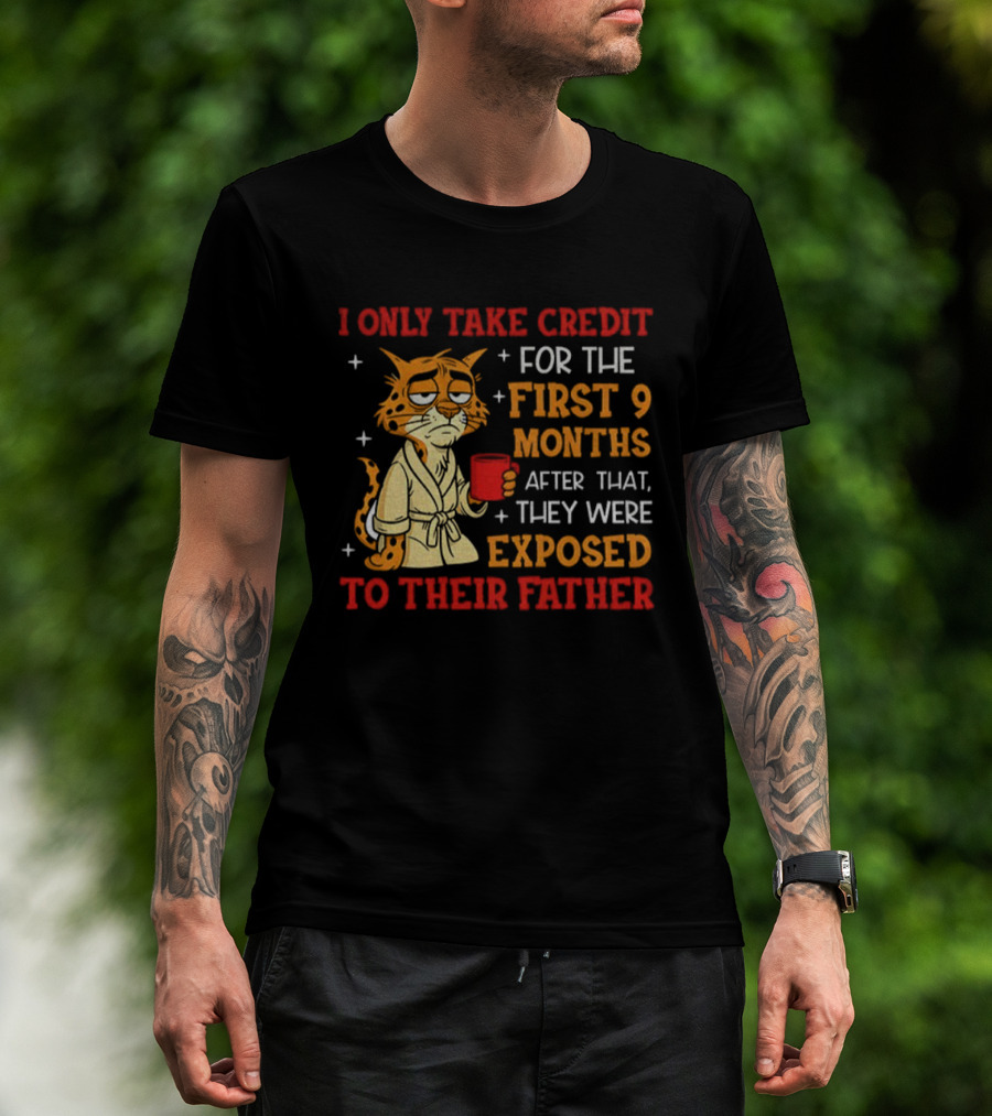 Tiger I Only Take Credit First 9 Months Then Exposed To Father T-Shirt