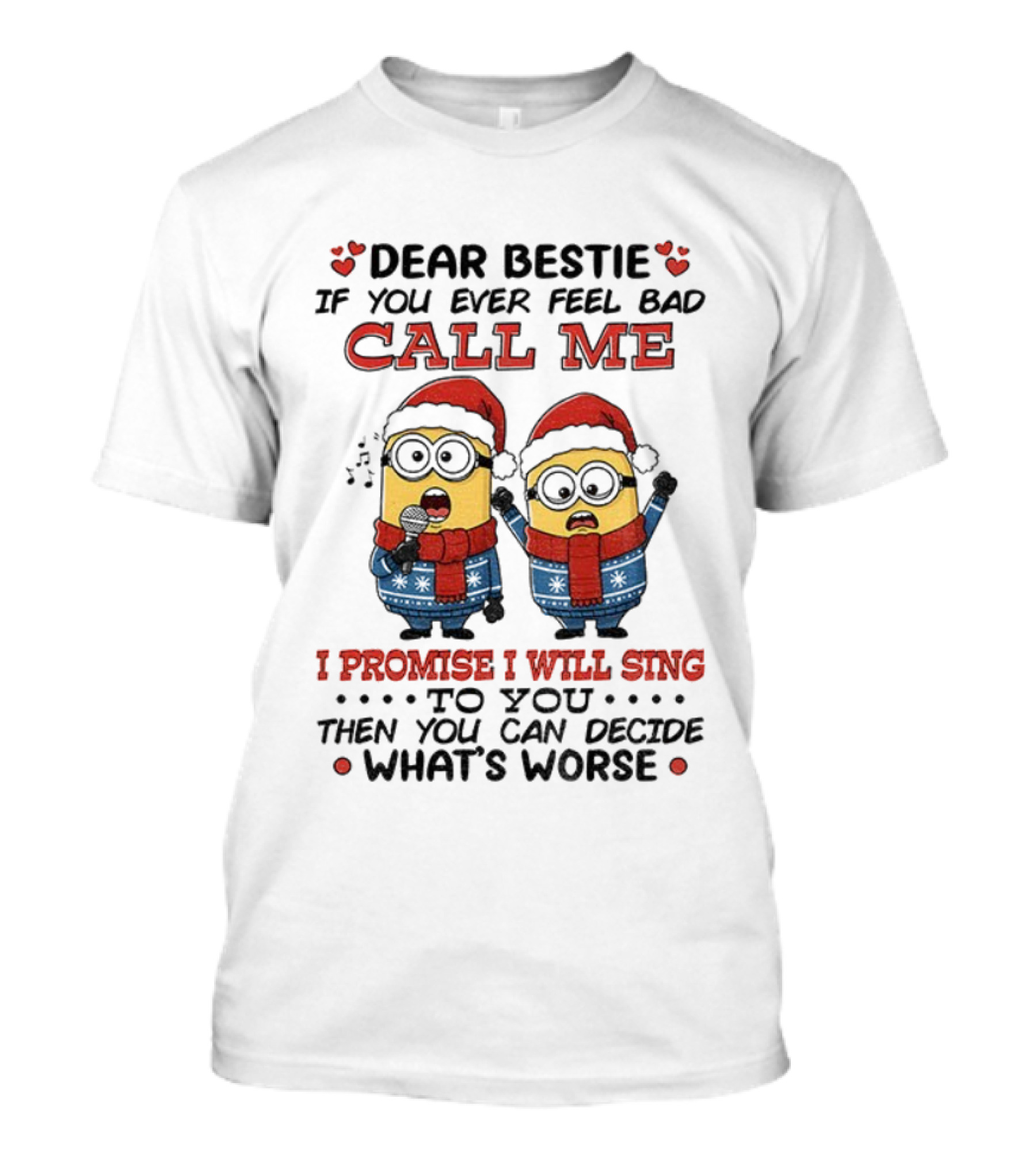 Dear Bestie If You Ever Feel Bad Call Me I Promise I Will Sing Then You Can Decide What's Worse Christmas Minions T-Shirt
