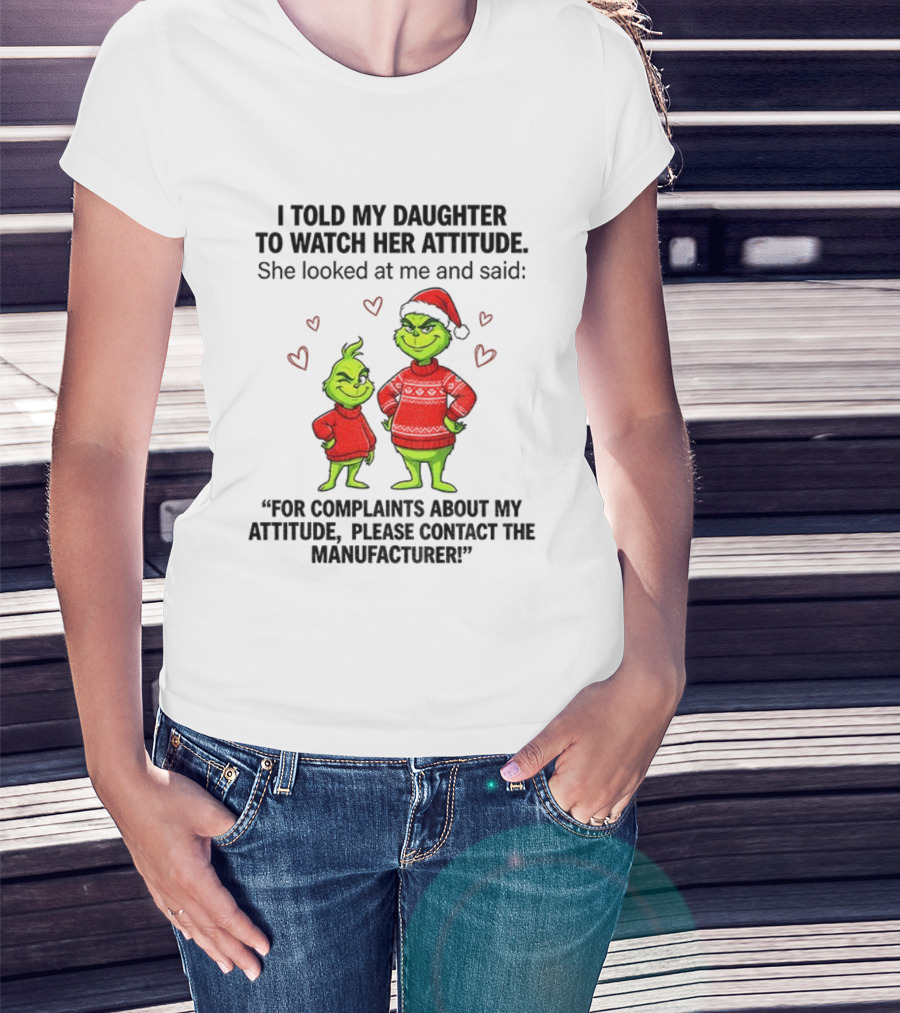 Grinch Santa Hat I Told My Daughter To Her Attitude Christmas Manufacturer T-Shirt