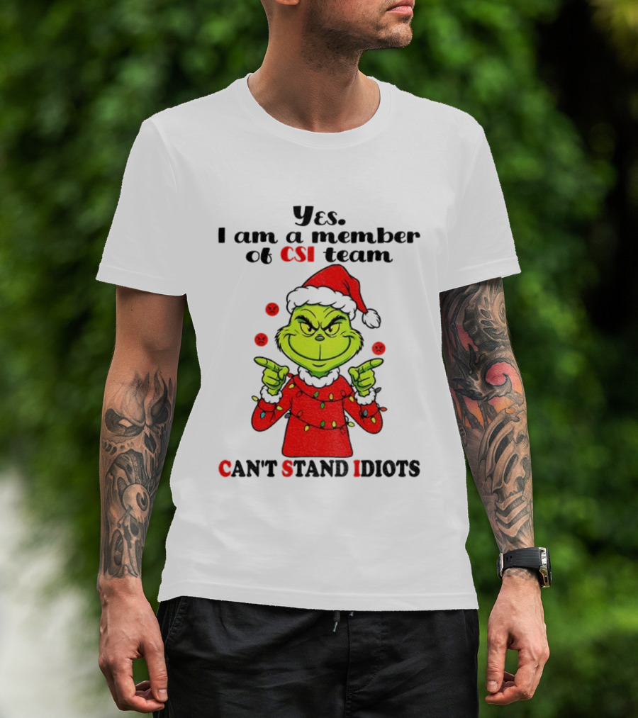Grinch Santa Hat Yes I Am A Member Of CSI Team Can’t Stand Idiots Merry Christmas T-Shirt