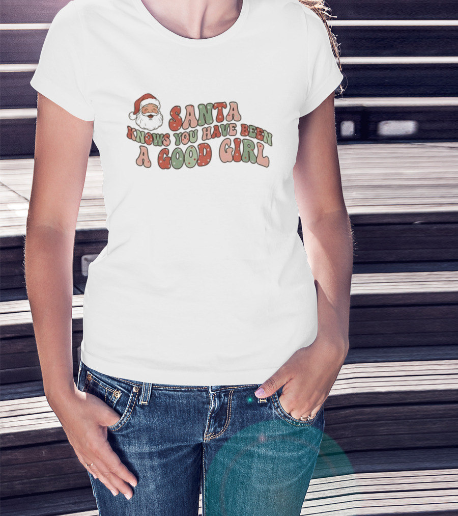 Santa Knows You Have Been A Good Girl Christmas T-Shirt