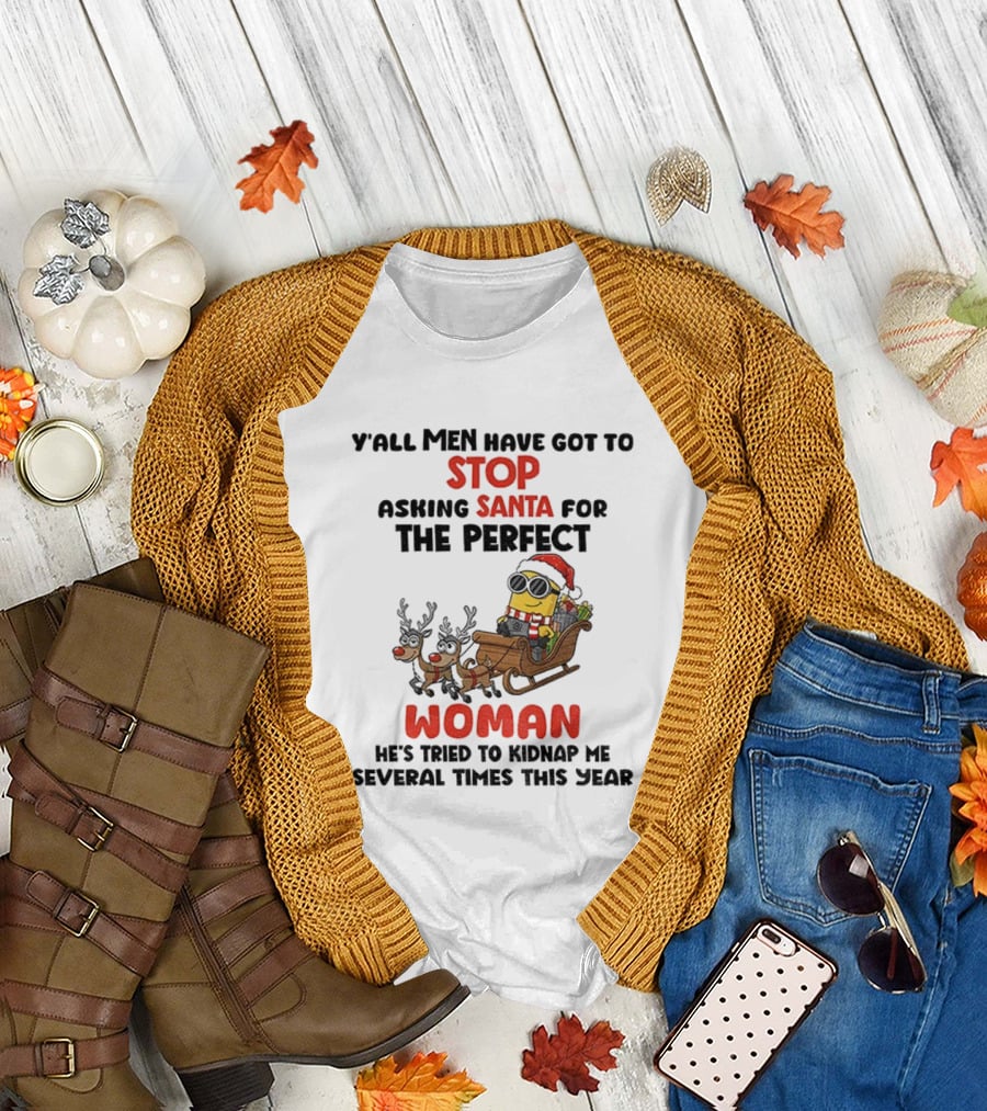 Y’all Men Have Got to Stop Asking Santa for the Perfect Woman Minion Kidnap Christmas T-Shirt