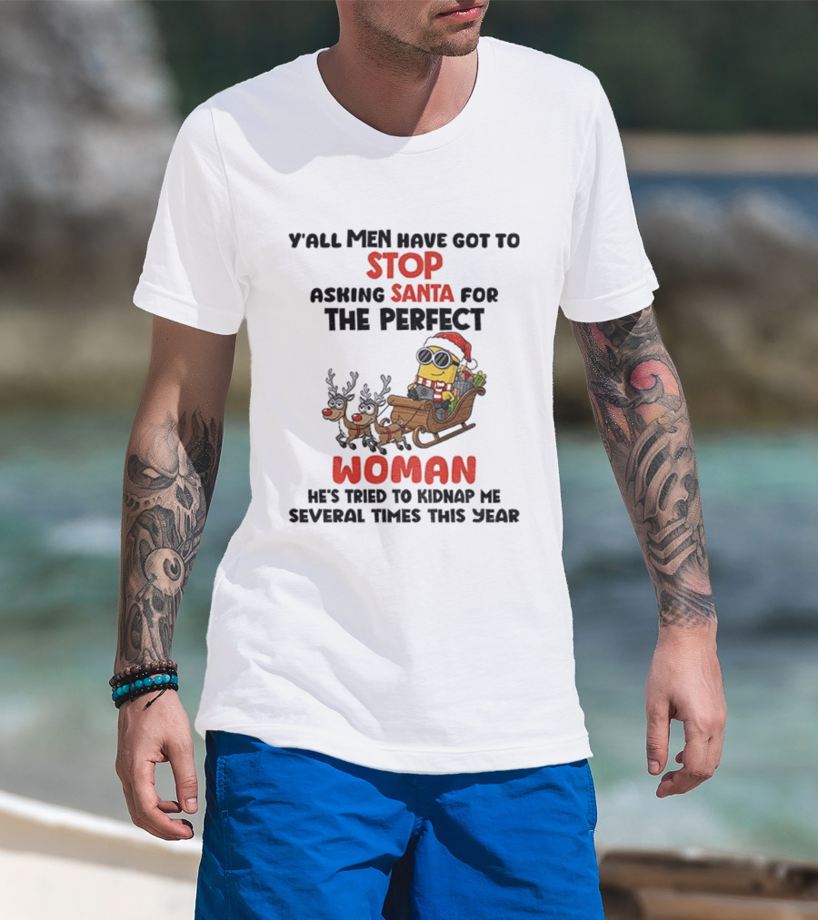 Y’all Men Have Got To Stop Asking Santa For The Perfect Woman Minion Kidnap Christmas T-Shirt