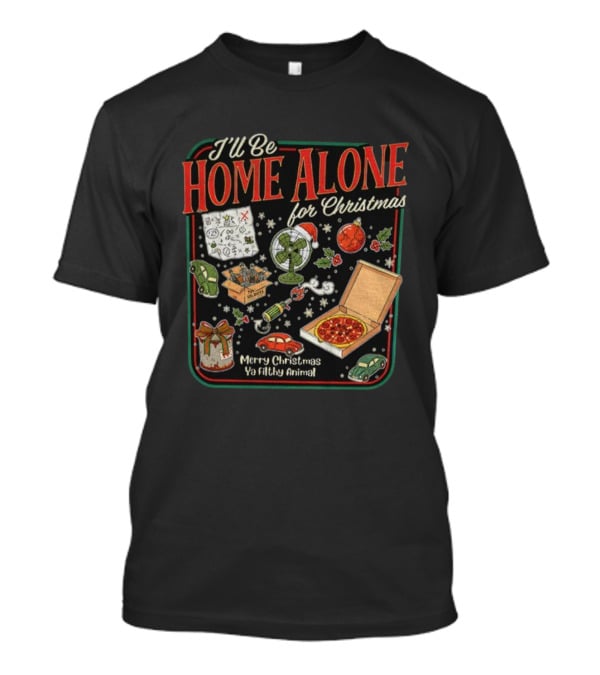 I’ll Be Home Alone For Christmas Ya Filthy Animal Merry Christmas Pizza And Traps T-Shirt
