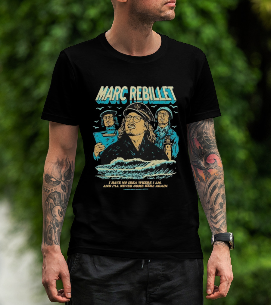 Marc Rebillet Sailor Adventure I Have No Idea Where I Am And I’ll Never Come Here Again T-Shirt