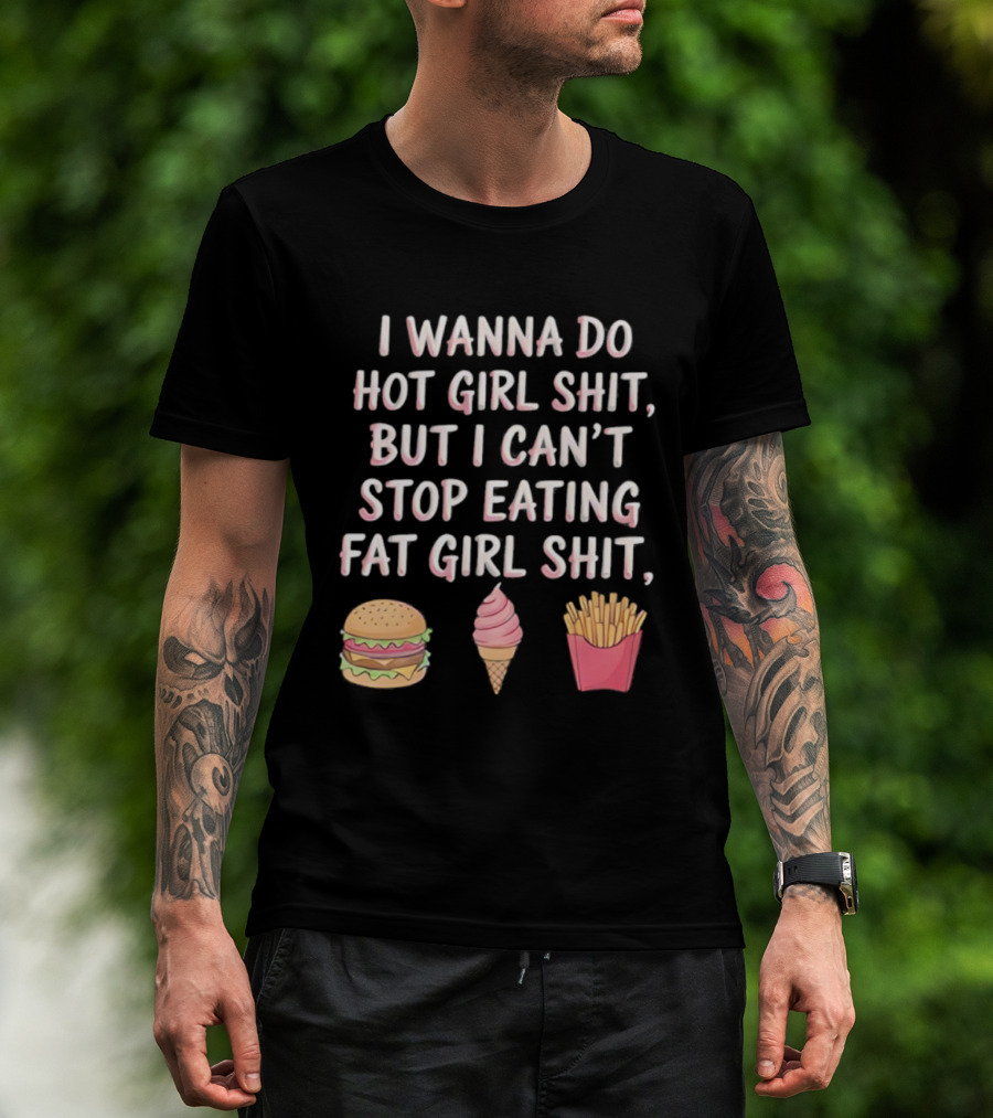 I Wanna Do Hot Girl Shit But I Can’t Stop Eating Hamburger Ice Cream Cone Fries T-Shirt