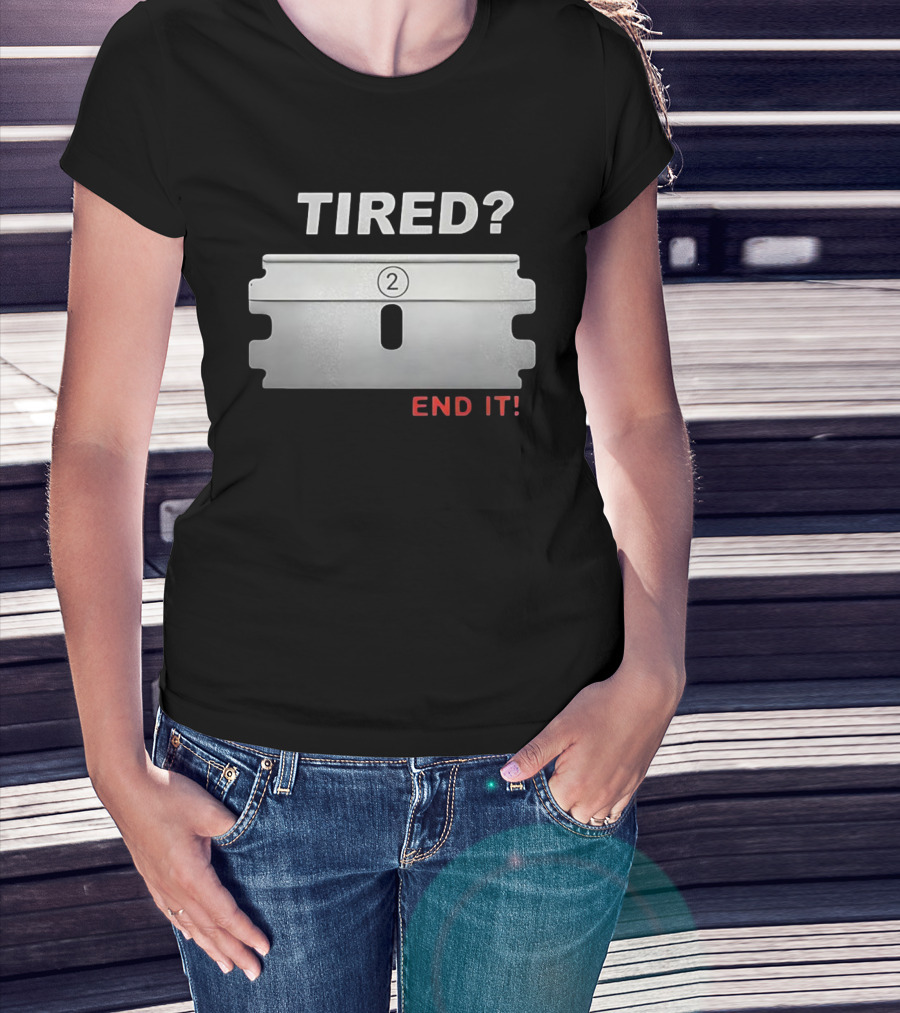 TIRED End It Razor Blade Symbolic Message T-Shirt
