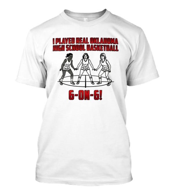I Played Real Oklahoma High School Basketball 6-on-6 Classic Game Experience T-Shirt