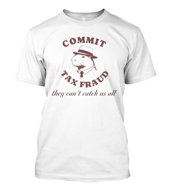 Commit Tax Fraud Capybara They Can’t Catch Us All T-Shirt