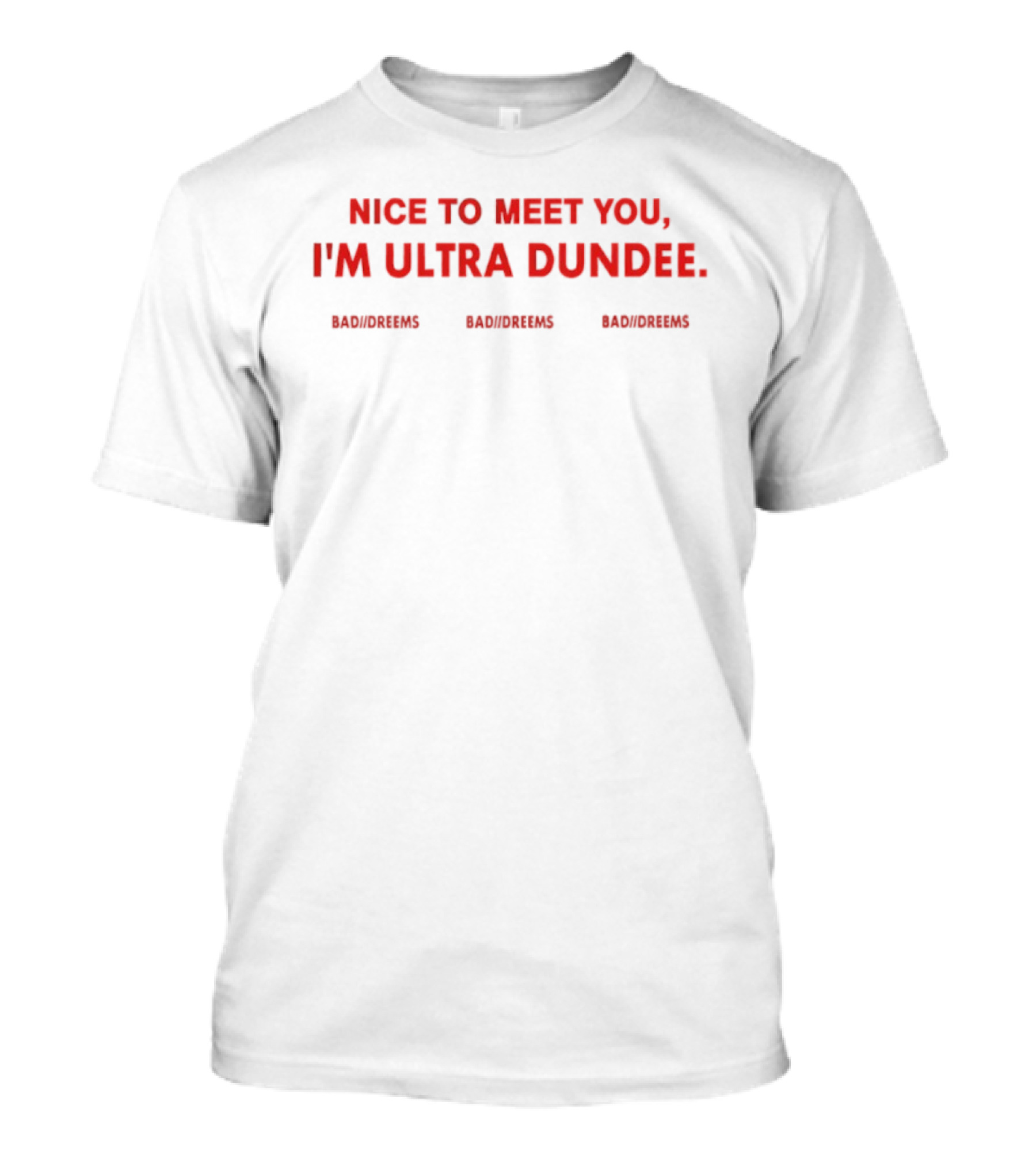 Nice To Meet You I'm Ultra Dundee Dylantlewis Bad Dreems T-Shirt