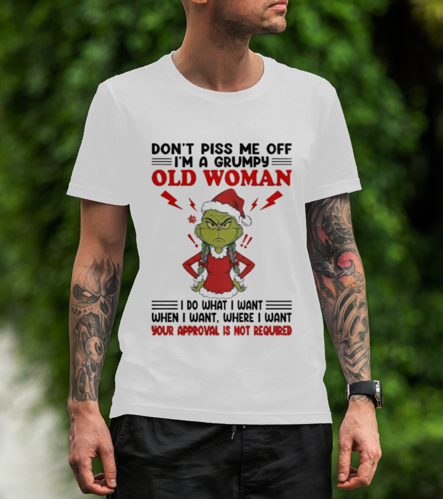 Grinch Christmas Don't Piss Me Off I'm A Grumpy Old Woman Your Approval Is Not Required T-Shirt