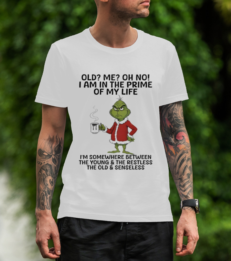 Grinch Old Me Oh No Prime Of My Life Somewhere Between Young Restless Old Senseless T-Shirt