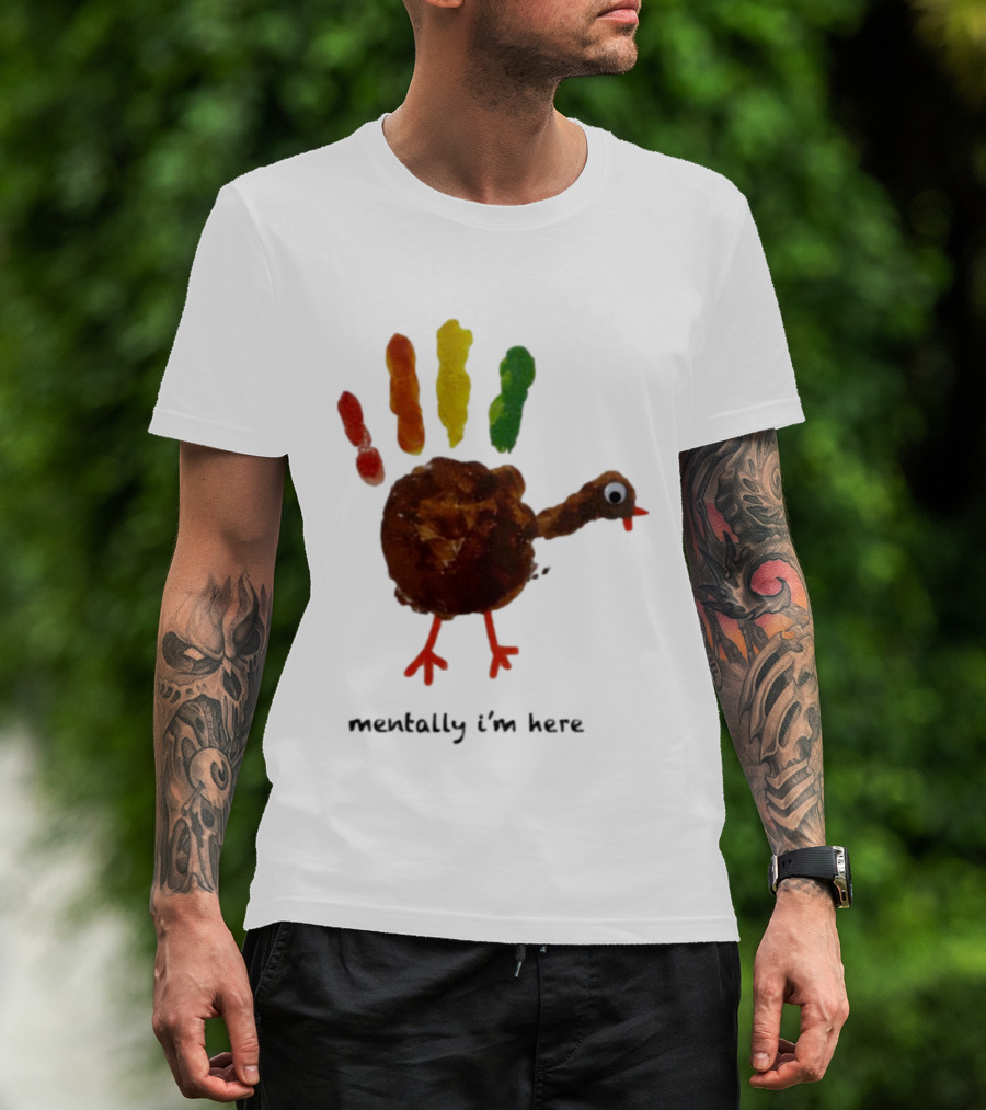Thanksgiving Turkey Mentally I’m Here Handprint Design T-Shirt