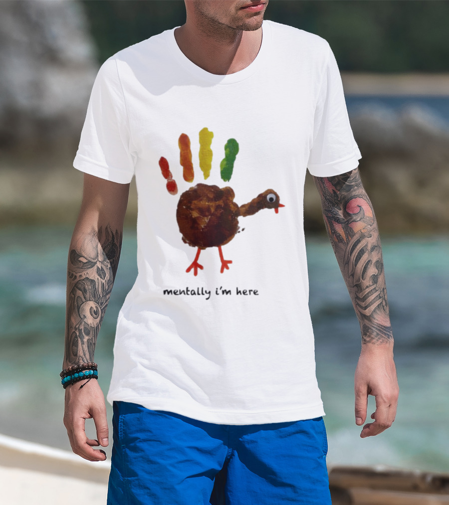 Thanksgiving Turkey Mentally I’m Here Handprint Design T-Shirt