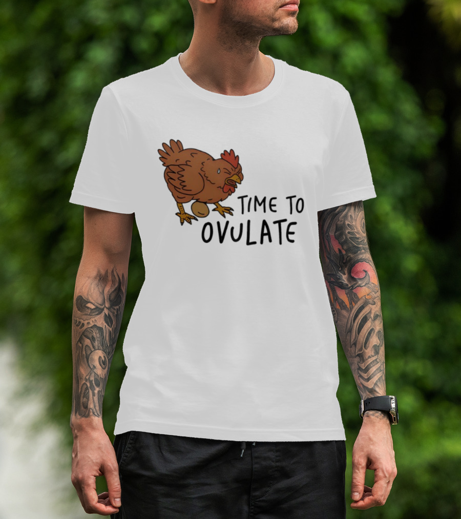 Time To Ovulate Chicken Humor With Egg T-Shirt