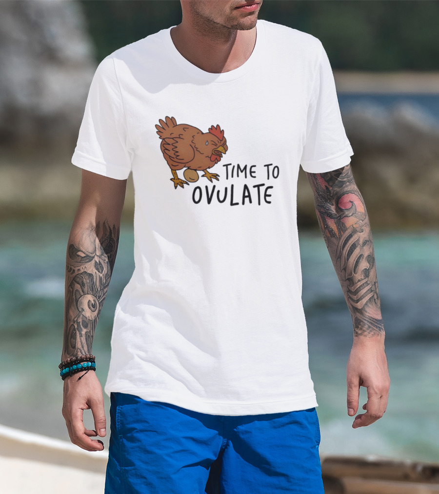 Time To Ovulate Chicken Humor With Egg T-Shirt
