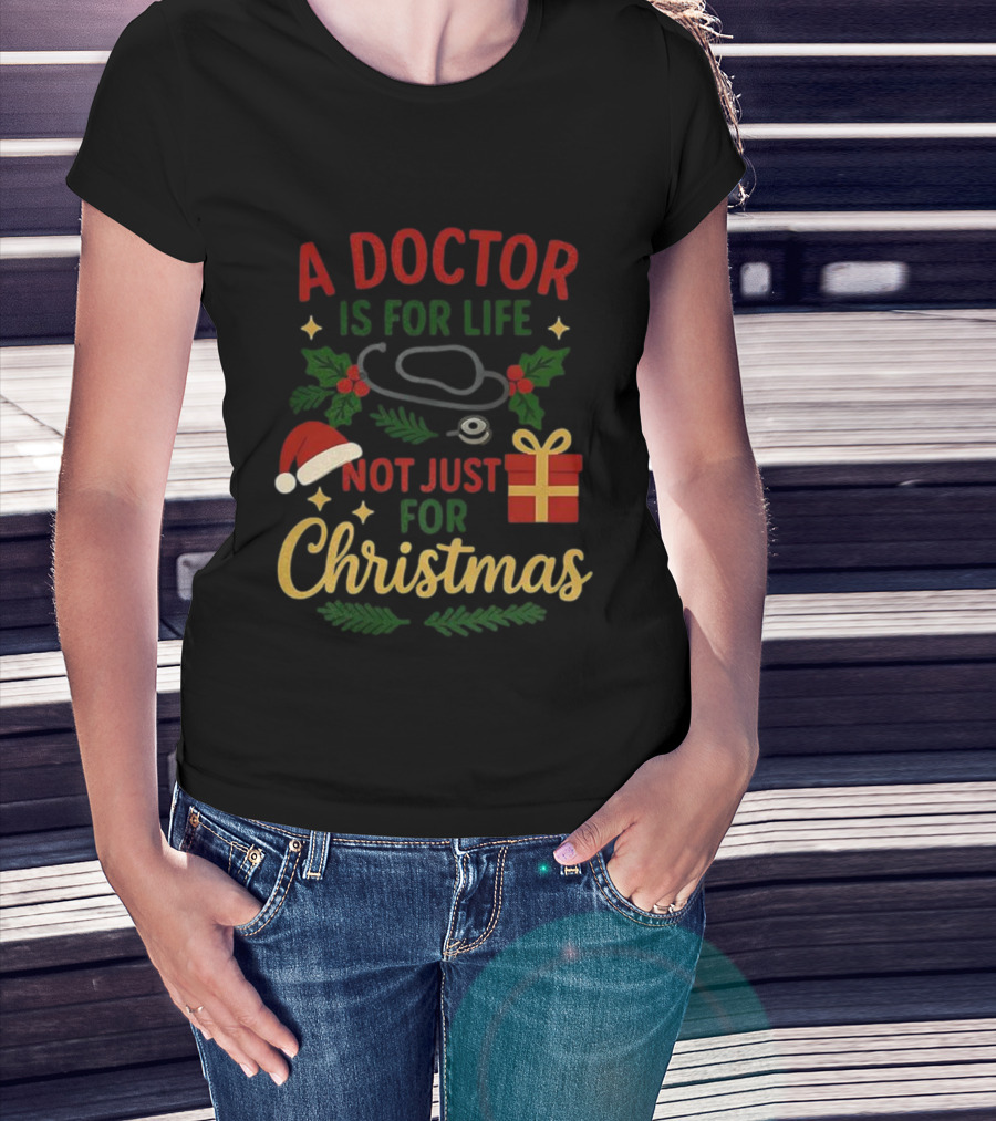 A Doctor Is For Life Not Just For Christmas Stethoscope Gift And Holly Santa Hat T-Shirt