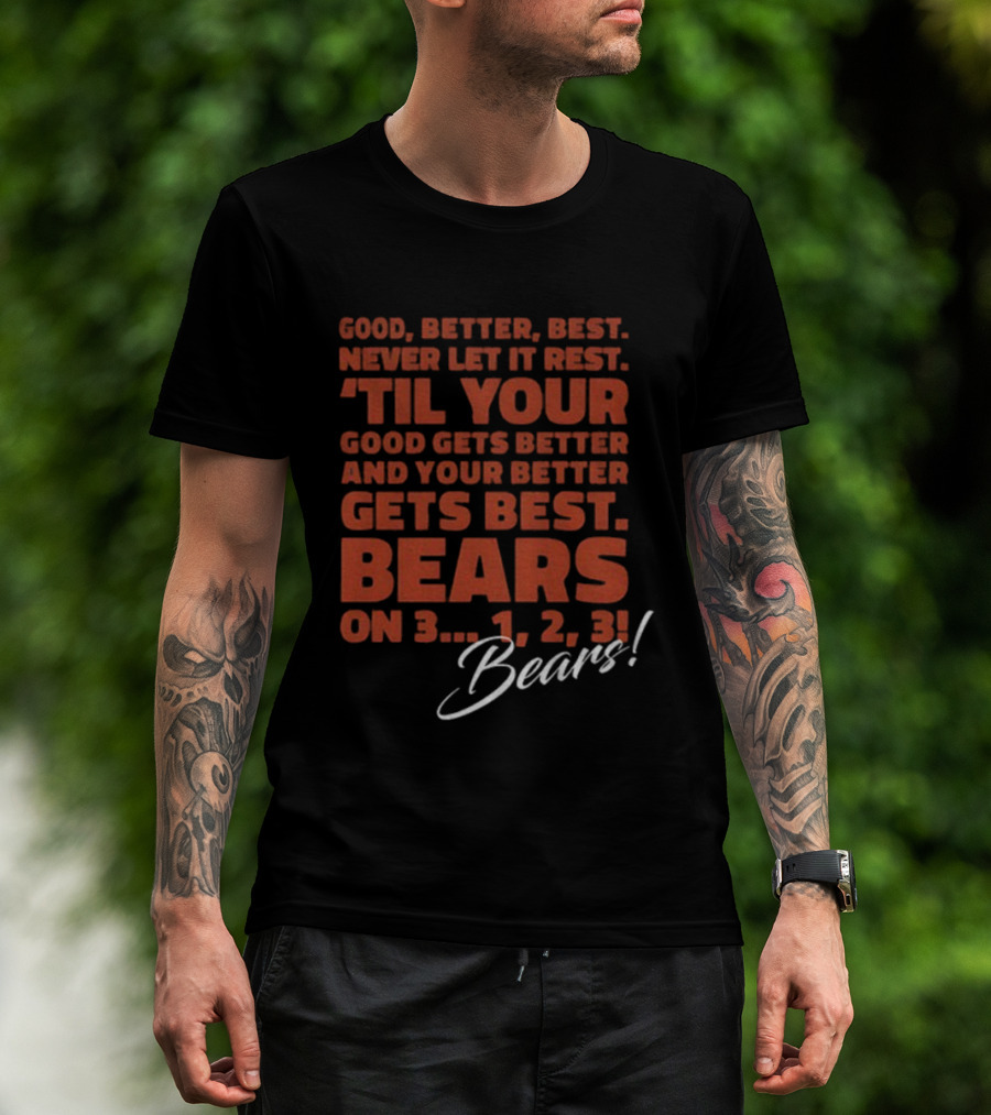 Chicago Bears NFL Good Better Best Never Let It Rest 'Til Your Good Gets Better Bears On 3 1 2 3 T-Shirt