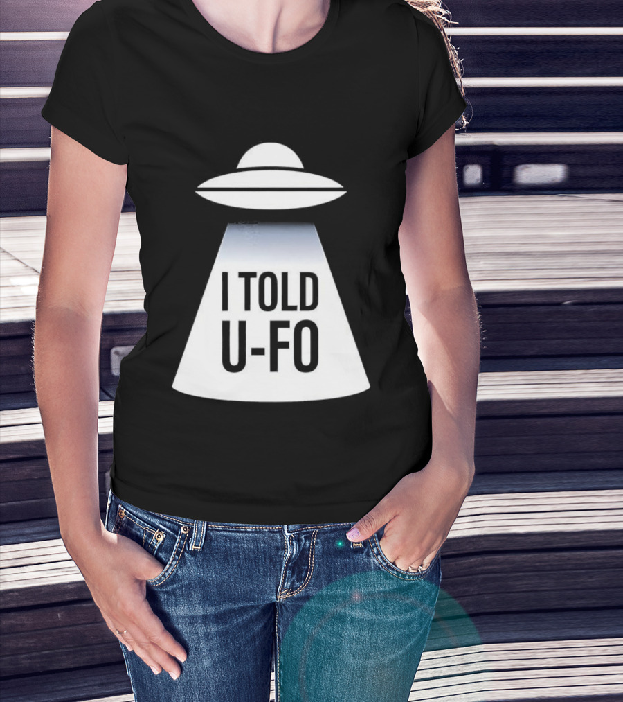 UFO Abduction Humor UFO I Told UFO T-Shirt