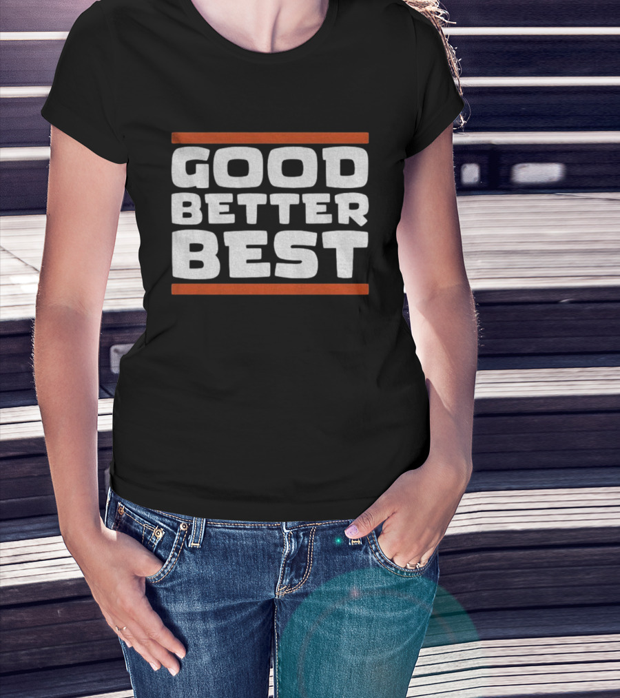 Good Better Best Inspirational Quote Positive Mindset Chicago Bears NFL T-Shirt