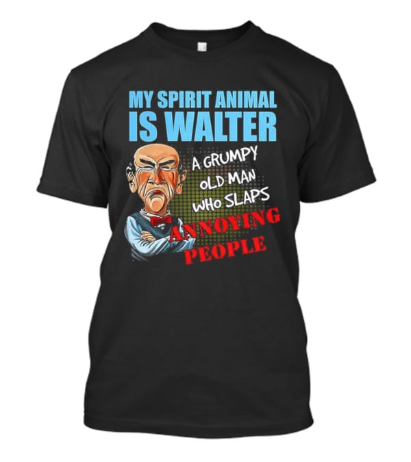 My Spirit Animal Is Walter A Grumpy Old Man Who Slaps Annoying People T-Shirt