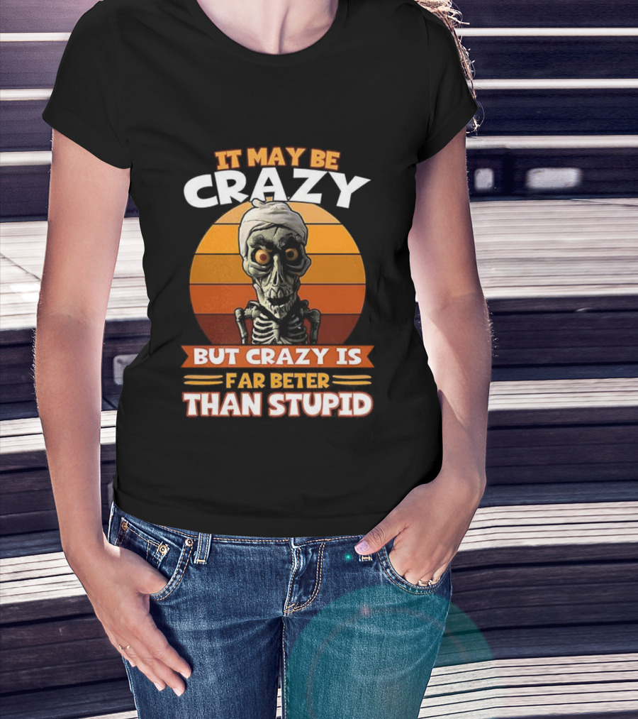 It May Be Crazy But Crazy Is Far Better Than Stupid Vintage Skeleton T-Shirt