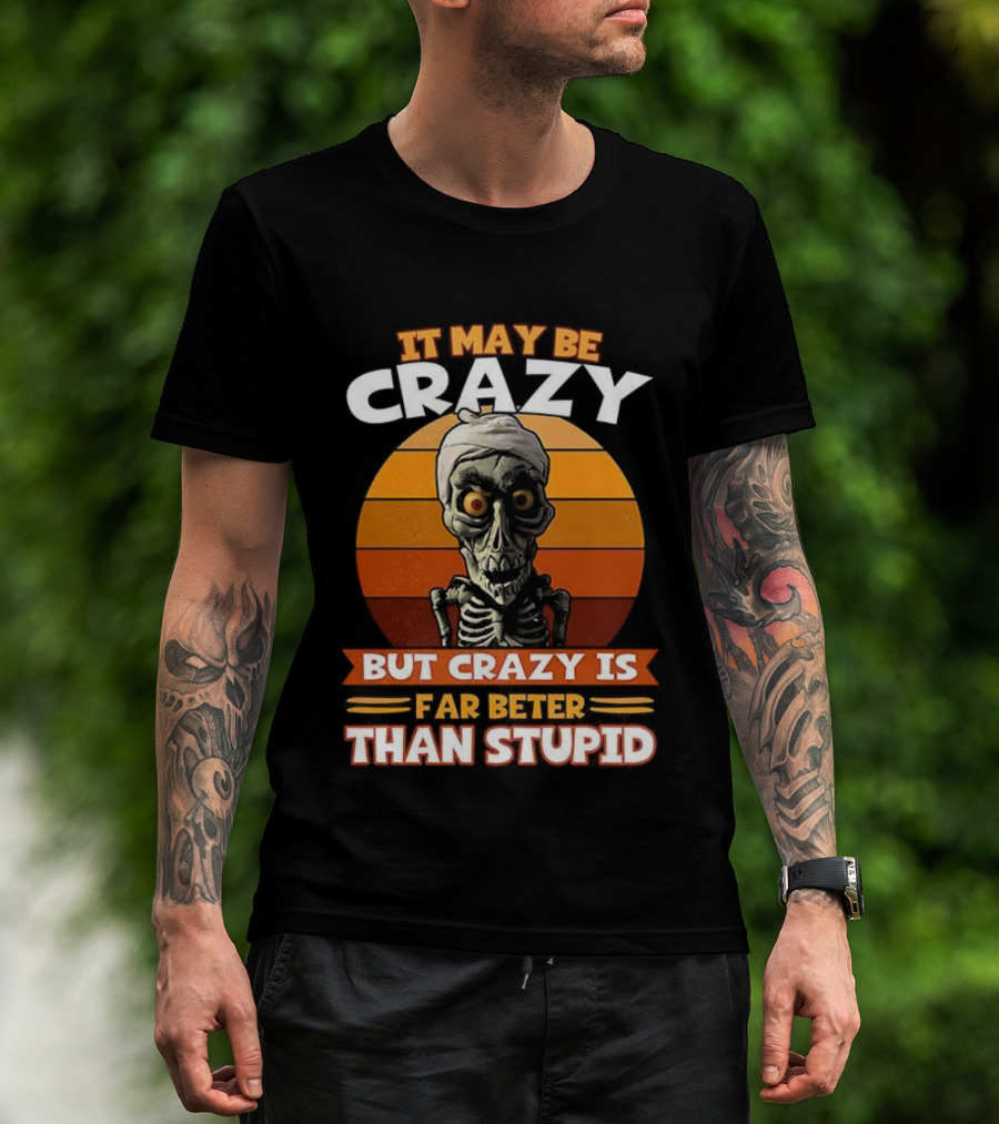 It May Be Crazy But Crazy Is Far Better Than Stupid Vintage Skeleton T-Shirt