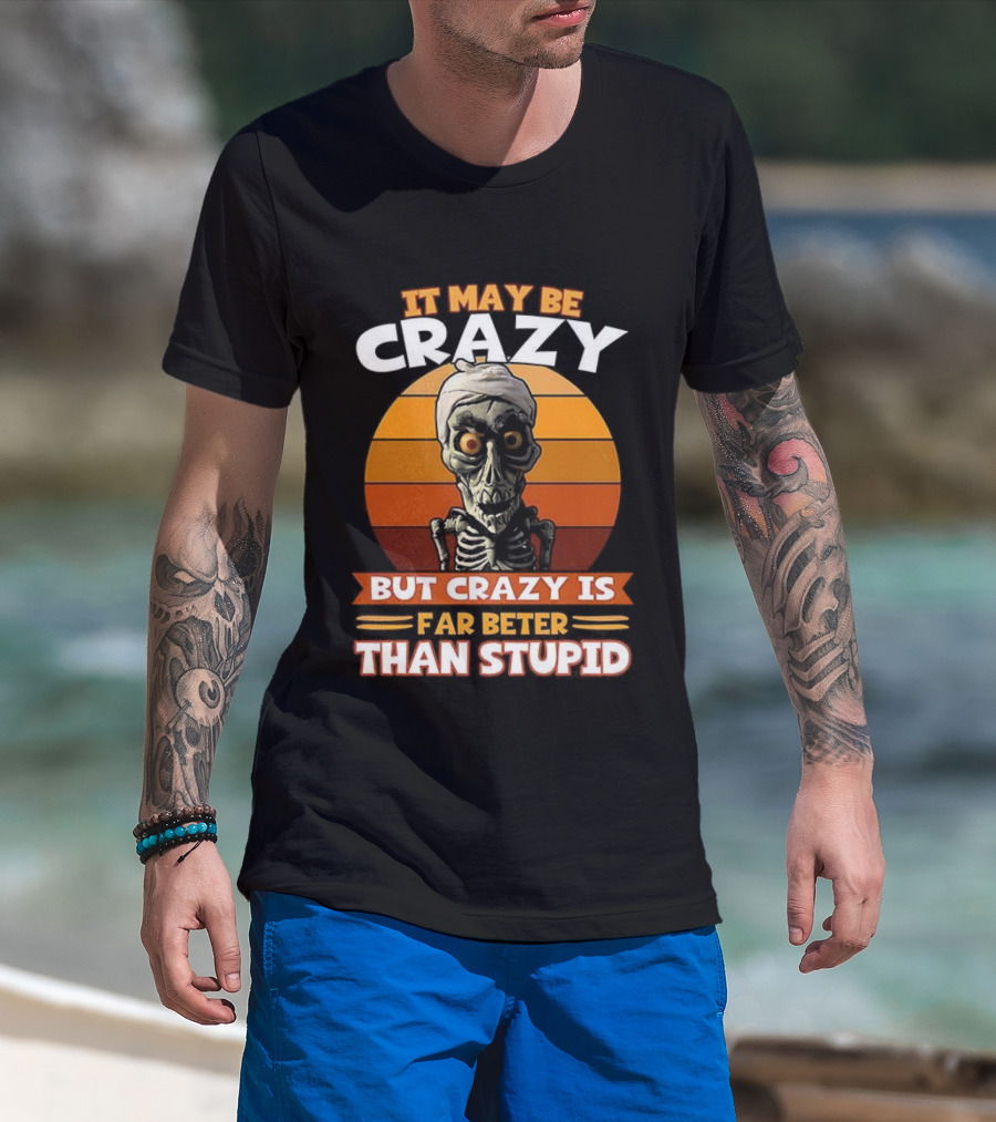 It May Be Crazy But Crazy Is Far Better Than Stupid Vintage Skeleton T-Shirt