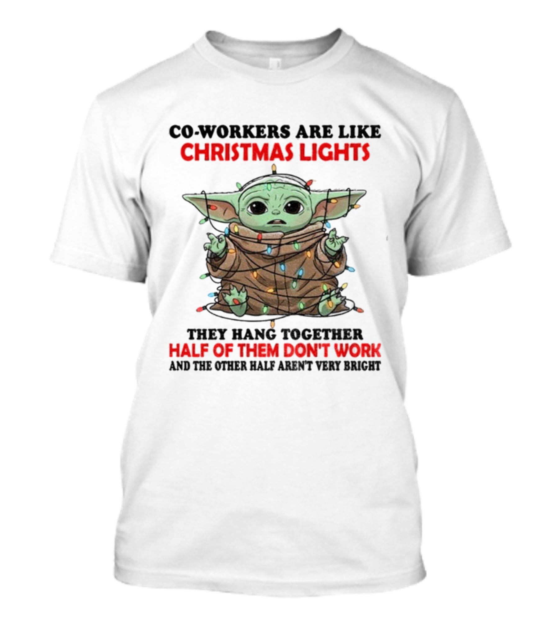 Baby Yoda Co-Workers Are Like Christmas Lights Half Of Them Don’t Work T-Shirt