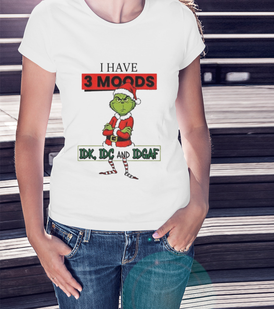 Grinch I Have 3 Moods IDK IDC IDGAF Christmas T-Shirt
