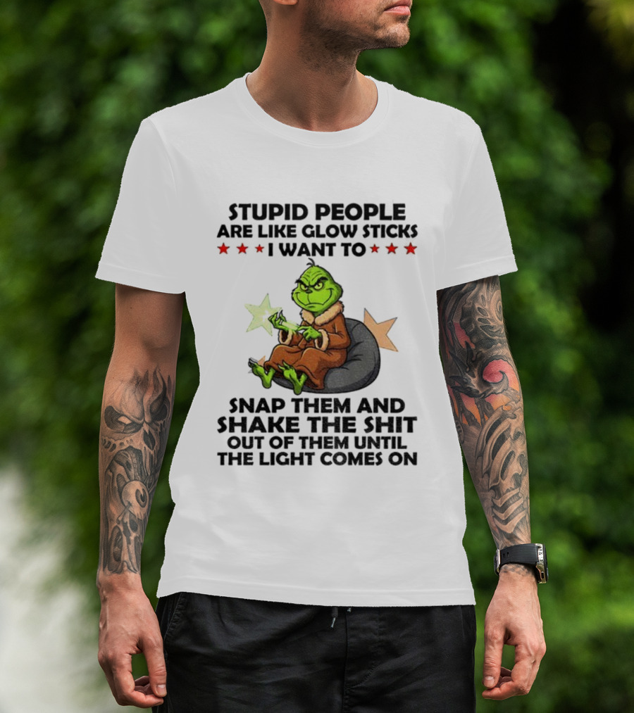 Stupid People Are Like Glow Sticks Grinch Christmas Snap Them Until The Light Comes On T-Shirt