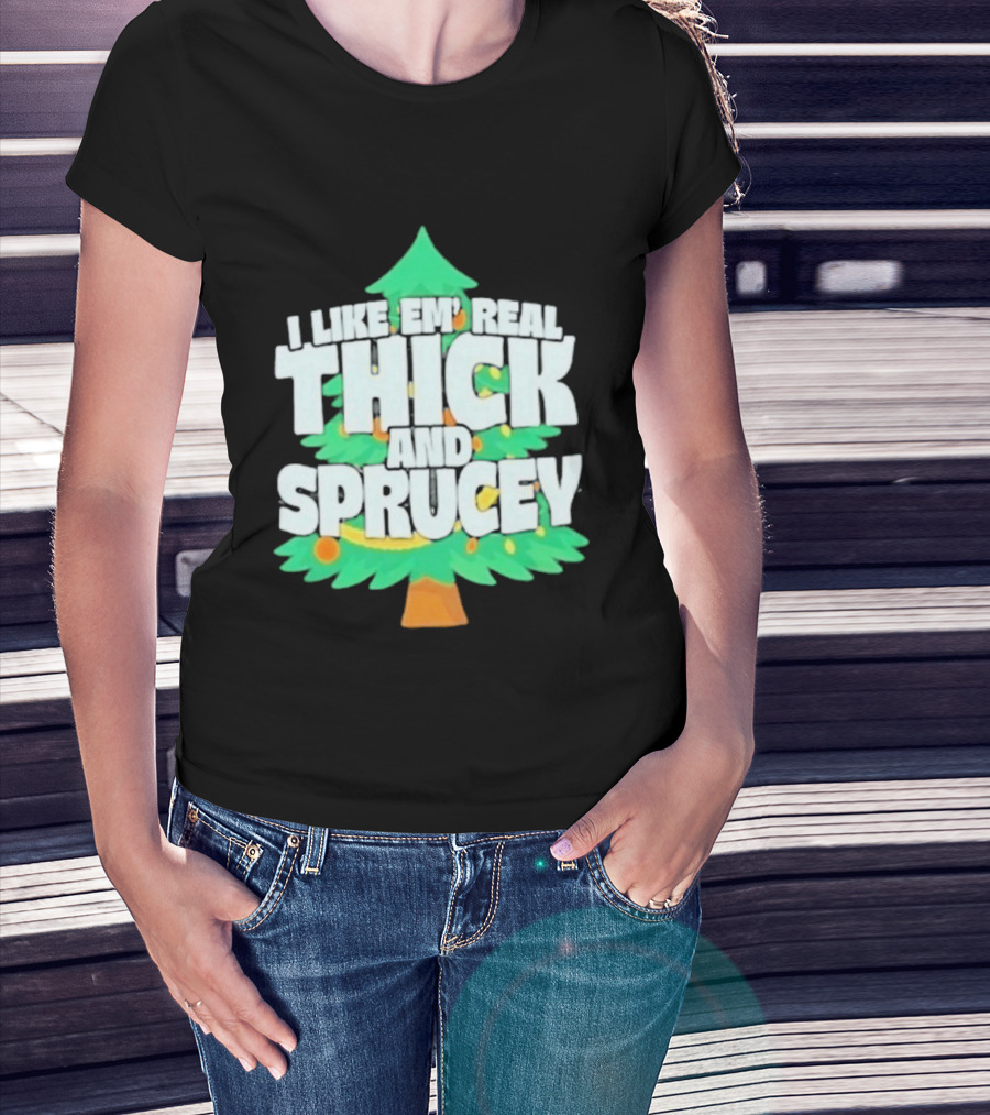 I Like Em Real Thick And Sprucey Christmas Tree Holiday Decor Fun T-Shirt