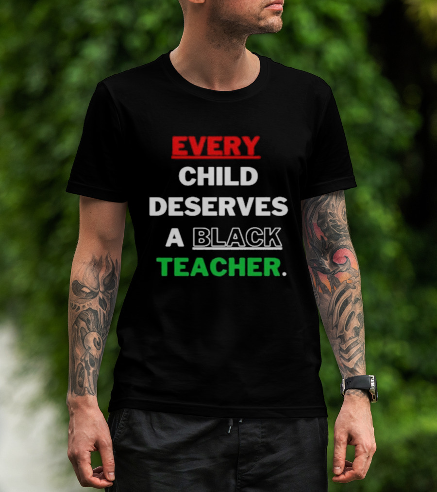 Every Child Deserves A Black Teacher Empowerment Message T-Shirt
