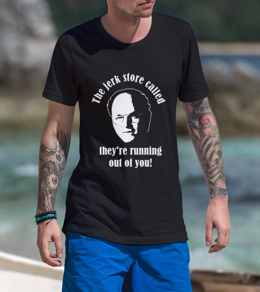 The Jerk Store Called They’re Running Out Of You George Costanza T-Shirt