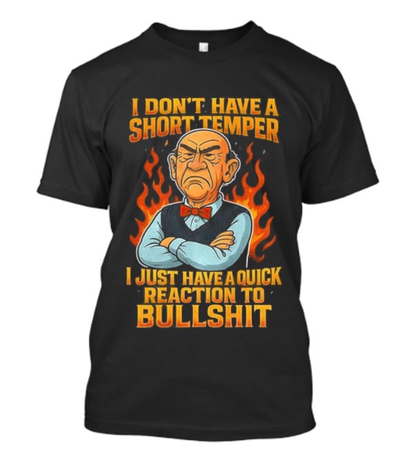 I Don’t Have A Short Temper Ole Man Quick Reaction To Bullshit T-Shirt