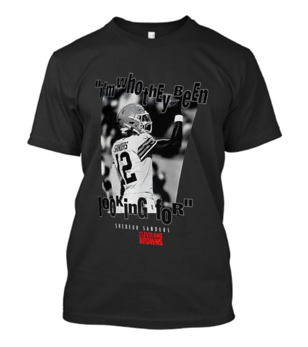 Shedeur Sanders Cleveland Browns 12 I'm Who They Been Looking For T-Shirt